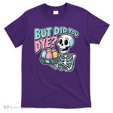 Easter Skeleton Bunny But Did You Dye Spring Egg T-Shirt