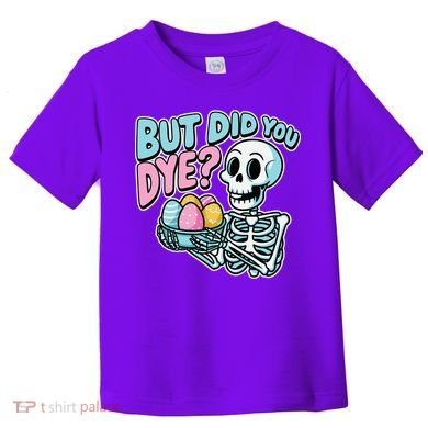 Easter Skeleton Bunny But Did You Dye Spring Egg Toddler T-Shirt