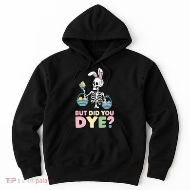 Easter Skeleton Bunny But Did You Dye Funny Spring Egg Hoodie