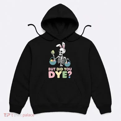 Easter Skeleton Bunny But Did You Dye Funny Spring Egg Hoodie
