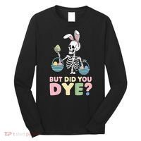 Easter Skeleton Bunny But Did You Dye Funny Spring Egg Long Sleeve Shirt thumb 0
