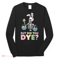 Easter Skeleton Bunny But Did You Dye Funny Spring Egg Long Sleeve Shirt thumb 0