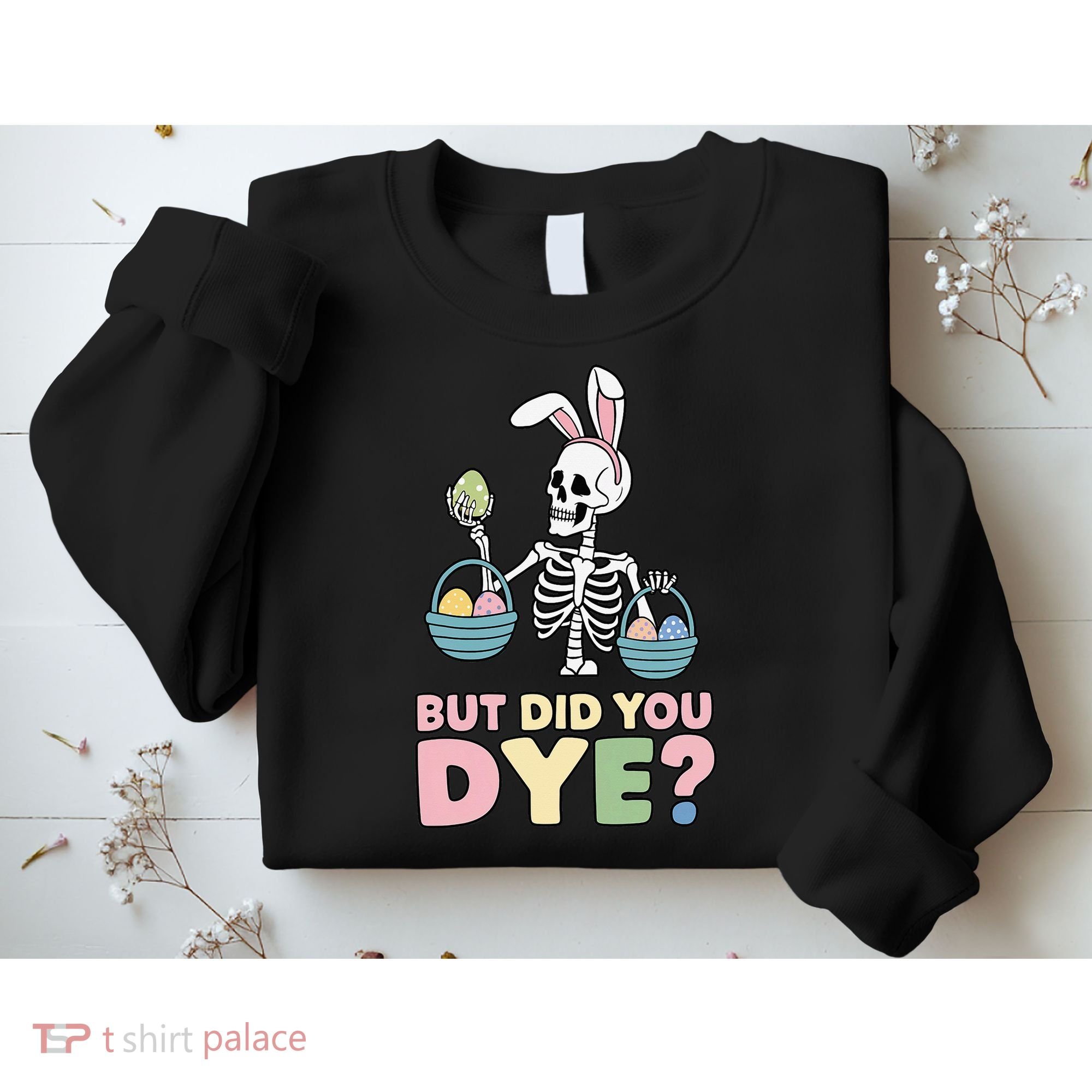 Easter Skeleton Bunny But Did You Dye Funny Spring Egg Sweatshirt