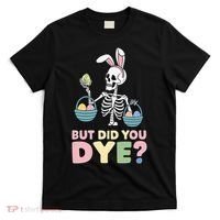 Easter Skeleton Bunny But Did You Dye Funny Spring Egg T-Shirt thumb 0
