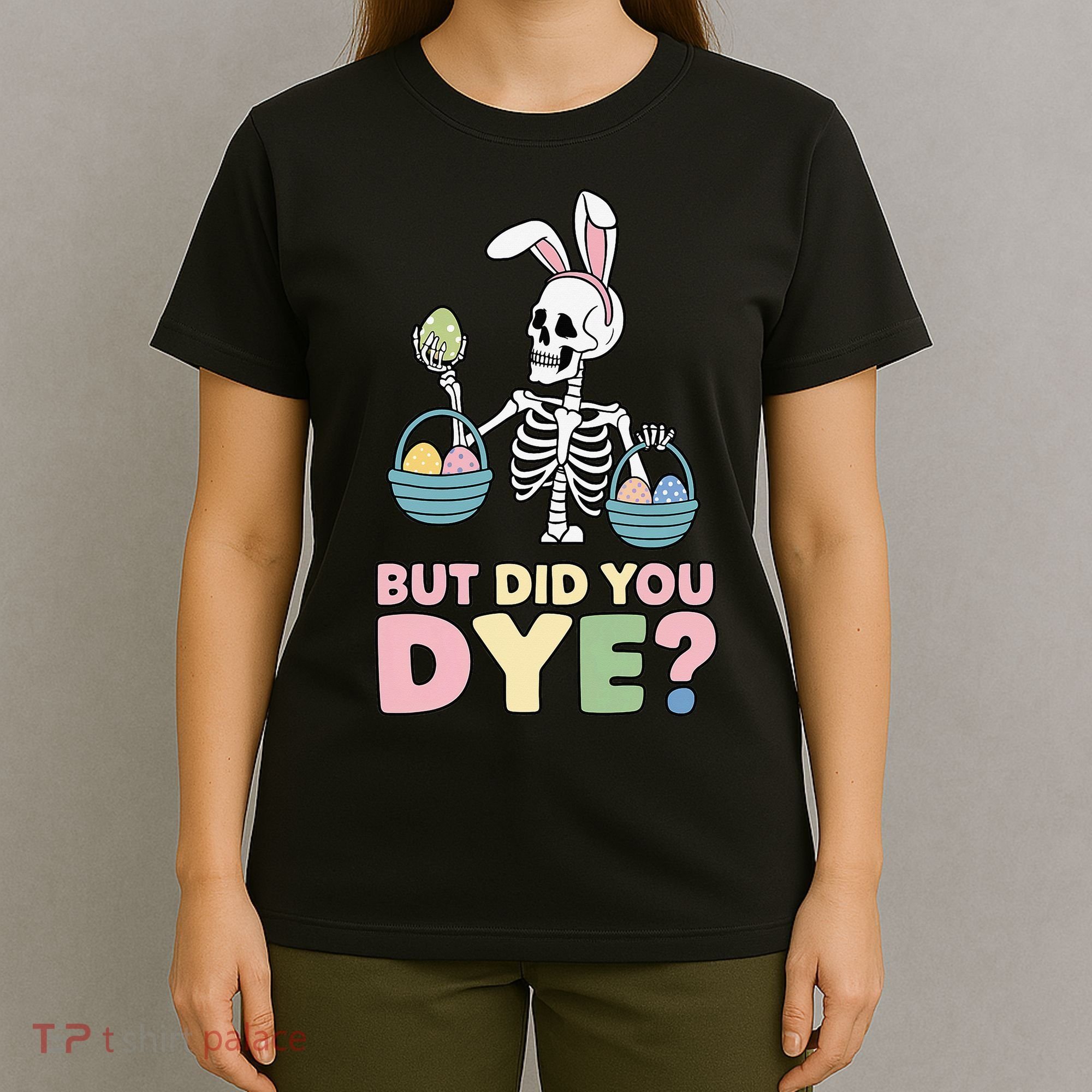 Easter Skeleton Bunny But Did You Dye Funny Spring Egg T-Shirt