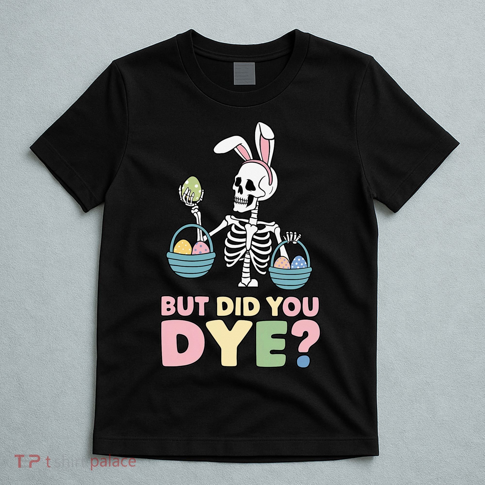 Easter Skeleton Bunny But Did You Dye Funny Spring Egg T-Shirt