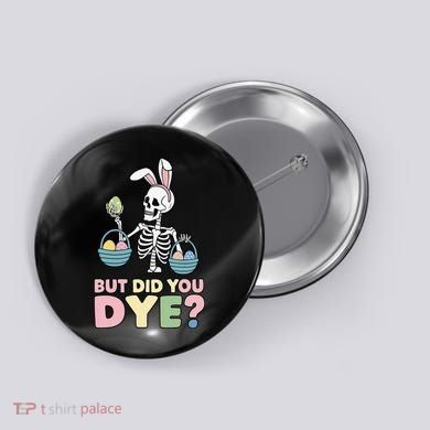 Easter Skeleton Bunny But Did You Dye Funny Spring Egg Button