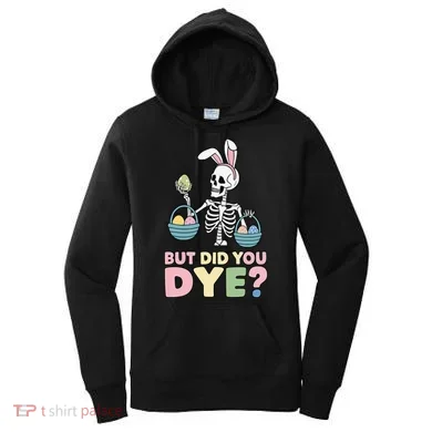 Easter Skeleton Bunny But Did You Dye Funny Spring Egg Women's Hoodie