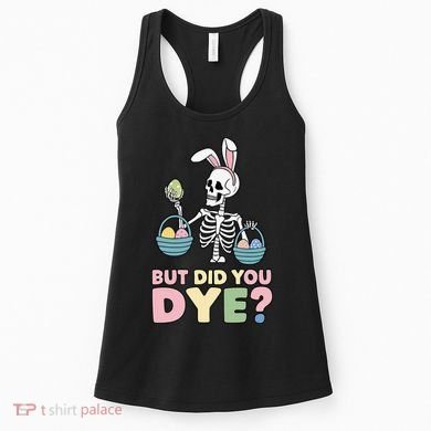 Easter Skeleton Bunny But Did You Dye Funny Spring Egg Women's Tank Top