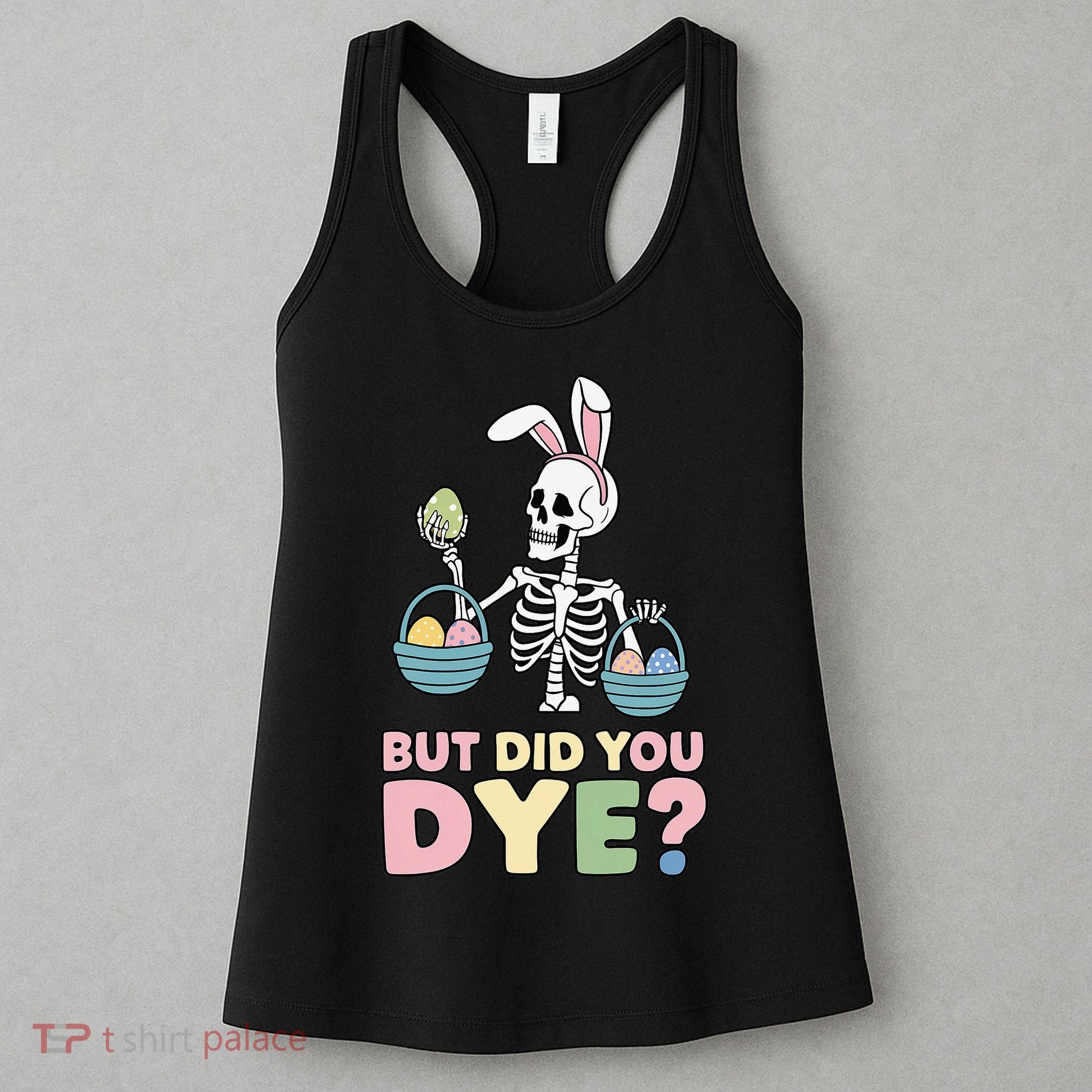 Easter Skeleton Bunny But Did You Dye Funny Spring Egg Women's Tank Top