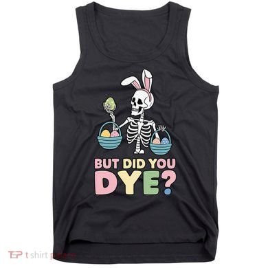 Easter Skeleton Bunny But Did You Dye Funny Spring Egg Tank Top