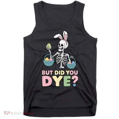 Easter Skeleton Bunny But Did You Dye Funny Spring Egg Tank Top