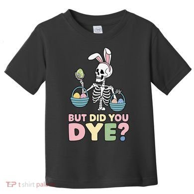 Easter Skeleton Bunny But Did You Dye Funny Spring Egg Toddler T-Shirt