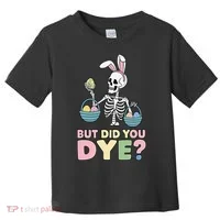 Easter Skeleton Bunny But Did You Dye Funny Spring Egg Toddler T-Shirt thumb 0