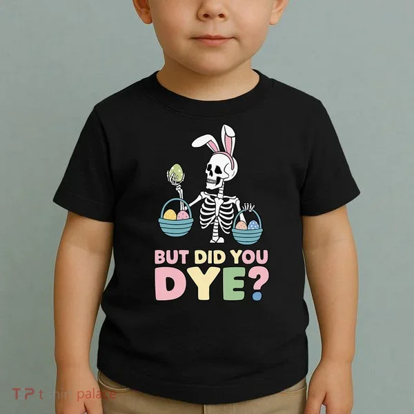 Easter Skeleton Bunny But Did You Dye Funny Spring Egg Toddler T-Shirt