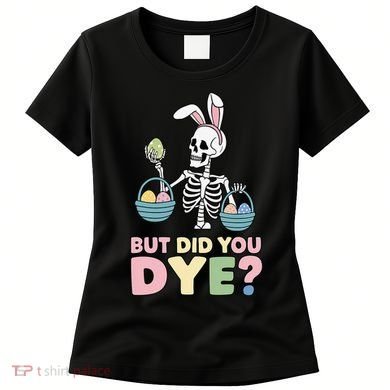 Easter Skeleton Bunny But Did You Dye Funny Spring Egg Women's T-Shirt