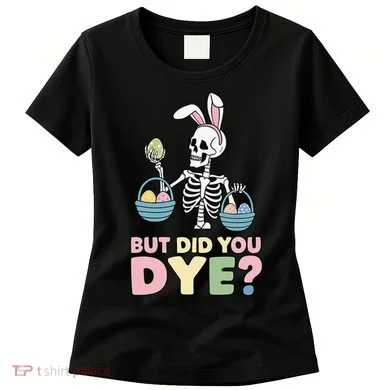Easter Skeleton Bunny But Did You Dye Funny Spring Egg Women's T-Shirt