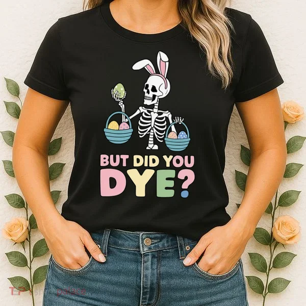 Easter Skeleton Bunny But Did You Dye Funny Spring Egg Women's T-Shirt