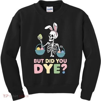 Easter Skeleton Bunny But Did You Dye Funny Spring Egg Kids Sweatshirt