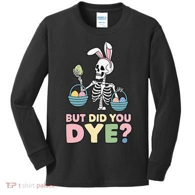 Easter Skeleton Bunny But Did You Dye Funny Spring Egg Kids Long Sleeve Shirt