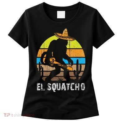 El Squatcho Bigfoot Sasquatch Women's T-Shirt