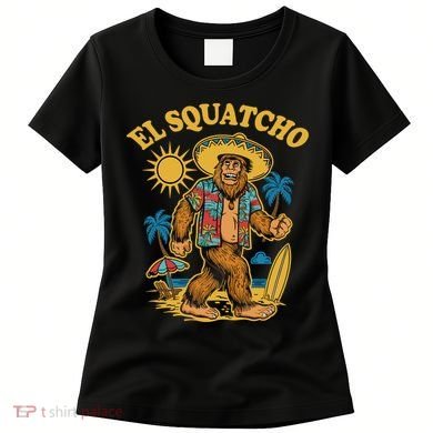 El Squatcho Bigfoot Funny Sasquatch Women's T-Shirt