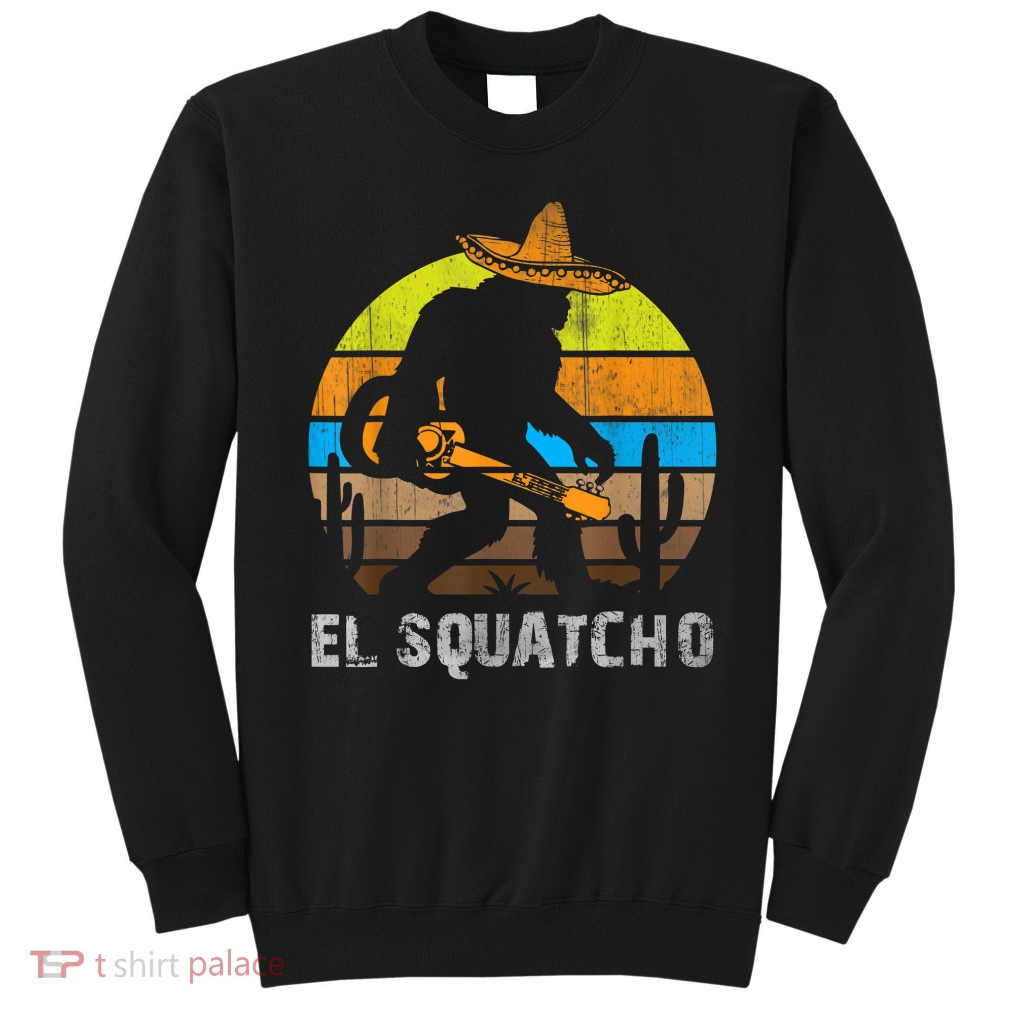 El Squatcho Bigfoot Sasquatch Sweatshirt