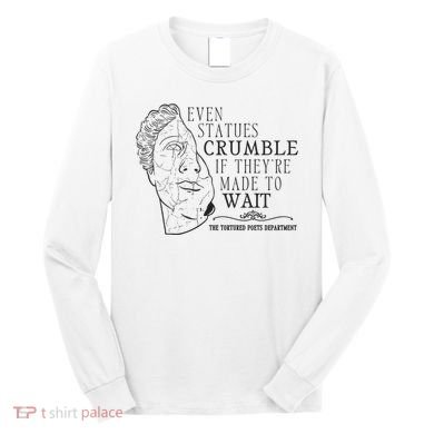 Even Statues Crumble If They Are Made To Wait Ttpd Long Sleeve Shirt