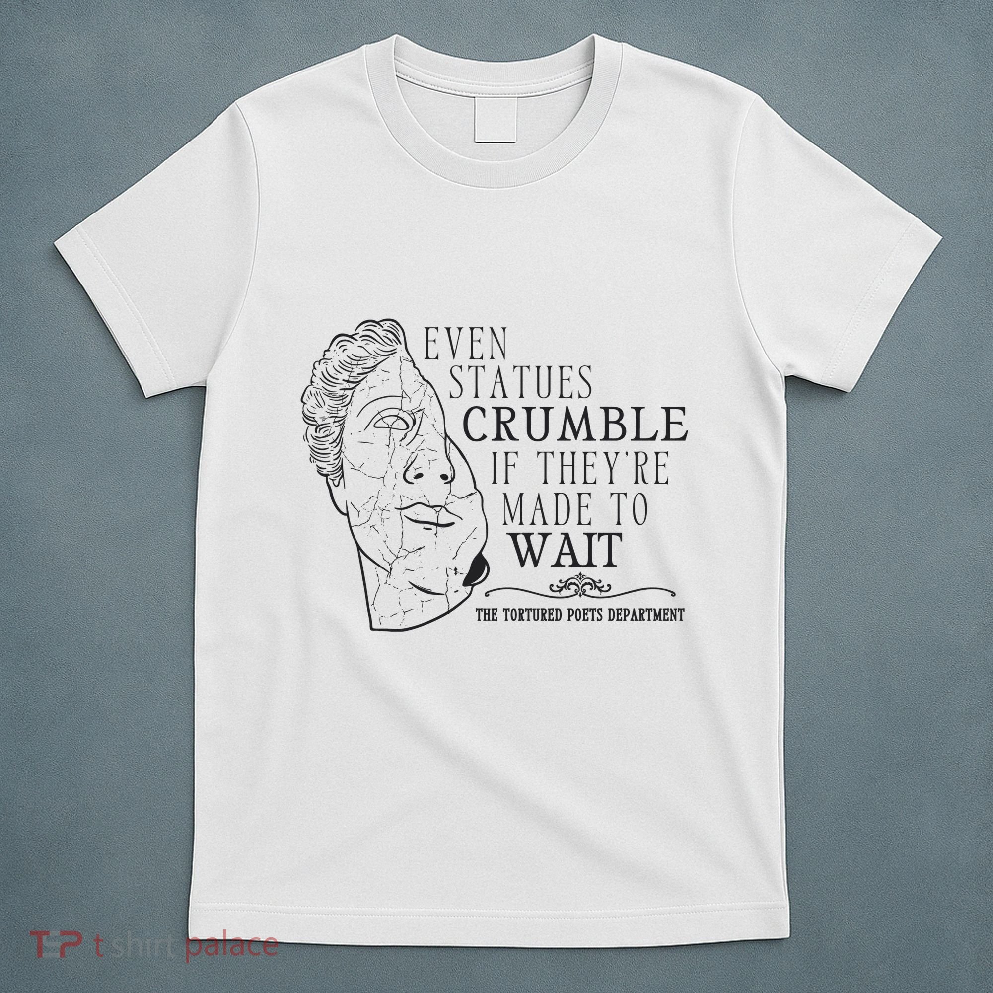 Even Statues Crumble If They Are Made To Wait Ttpd T-Shirt