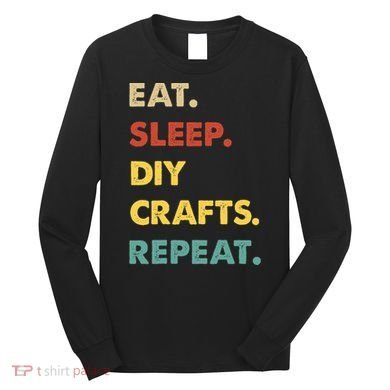 Eat Sleep Diycrafts Repeat Funny Diycrafts Lover Long Sleeve Shirt