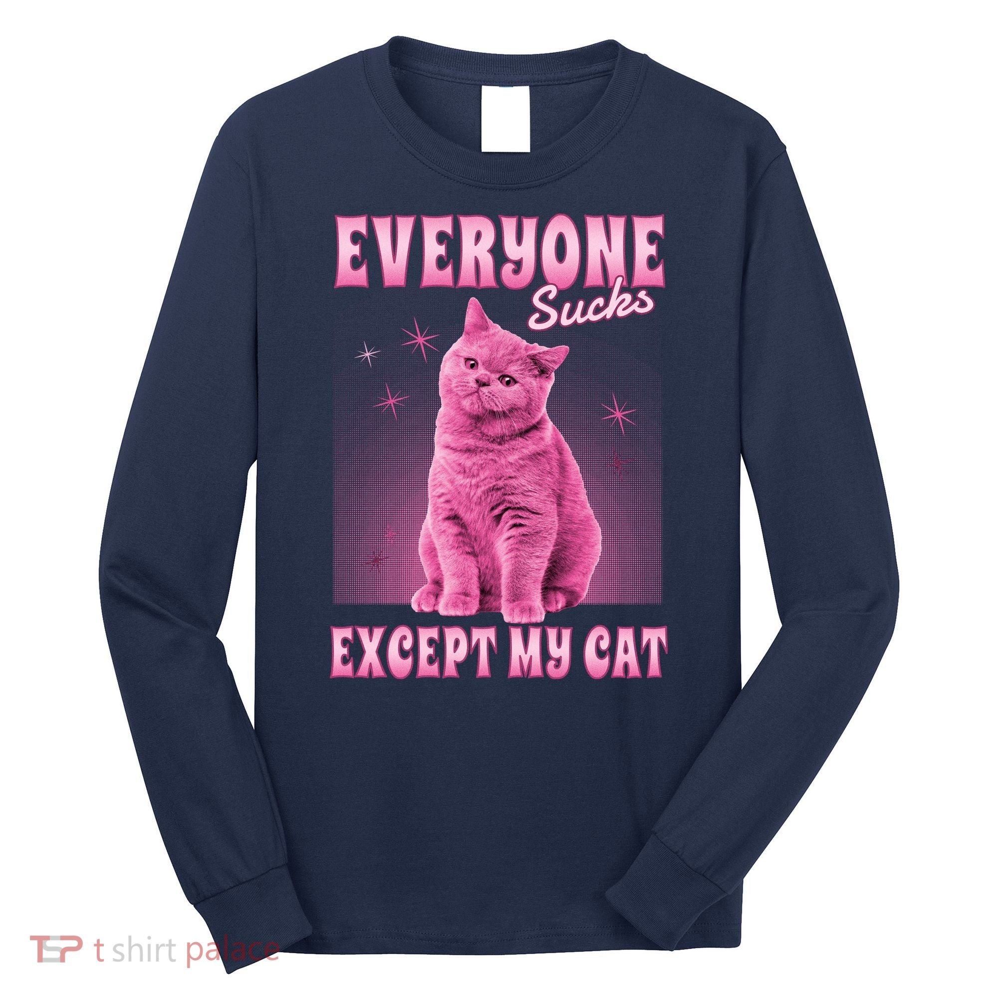 Everyone Sucks Except My Cat Long Sleeve Shirt