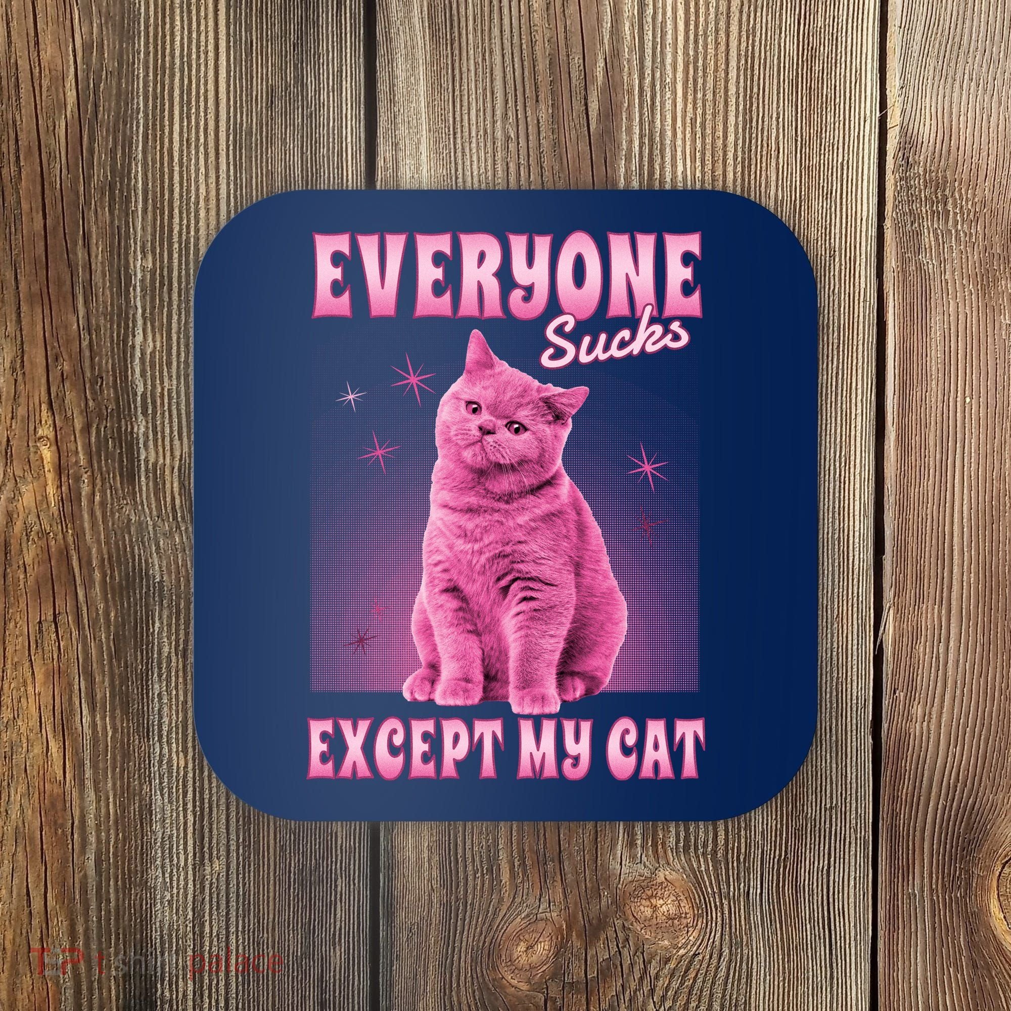 Everyone Sucks Except My Cat Coaster