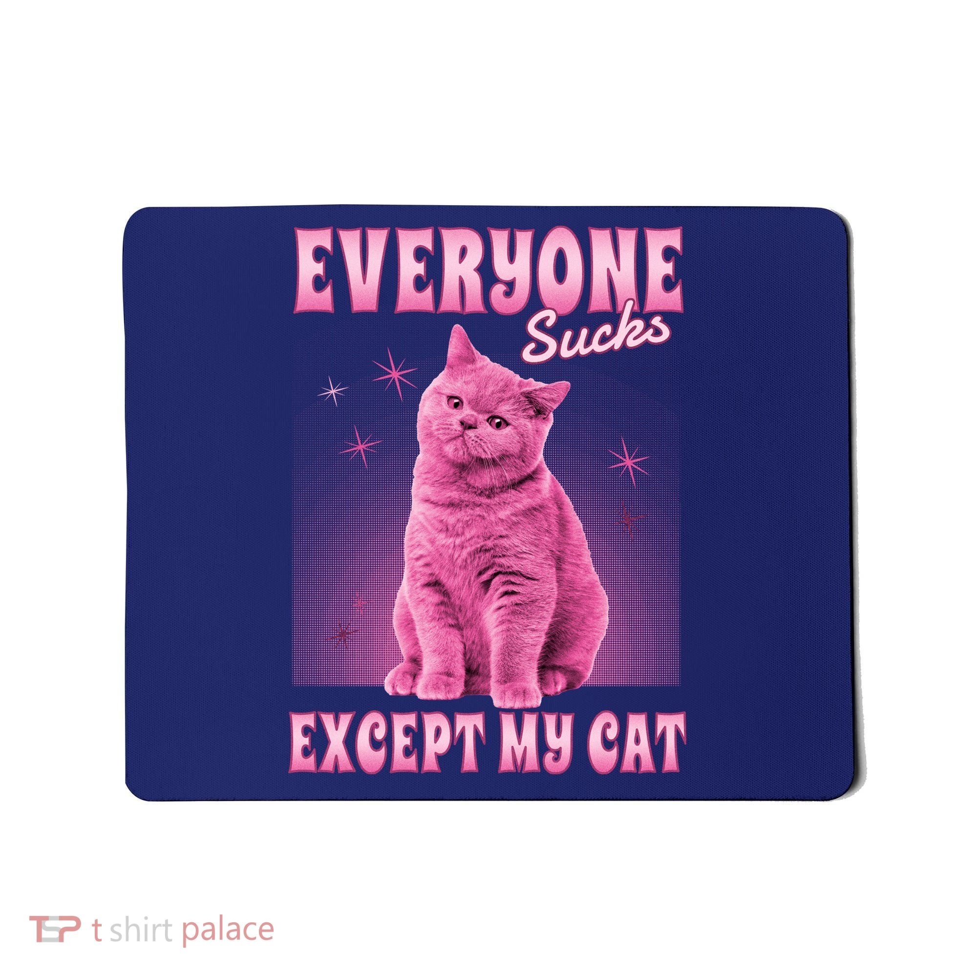 Everyone Sucks Except My Cat Mousepad