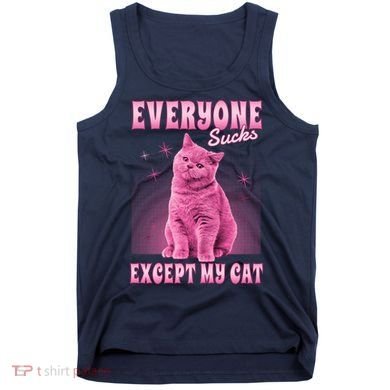 Everyone Sucks Except My Cat Tank Top