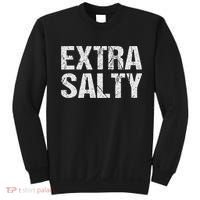 Extra Salty Funny Sassy Pun Snarky Curmudgeon Humor Gift Sweatshirt thumb 0