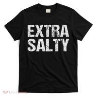 Extra Salty Funny Sassy Pun Snarky Curmudgeon Humor Gift T-Shirt thumb 0