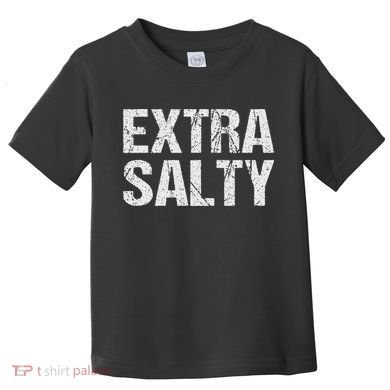 Extra Salty Funny Sassy Pun Snarky Curmudgeon Humor Gift Toddler T-Shirt