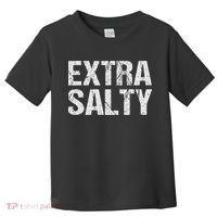 Extra Salty Funny Sassy Pun Snarky Curmudgeon Humor Gift Toddler T-Shirt thumb 0