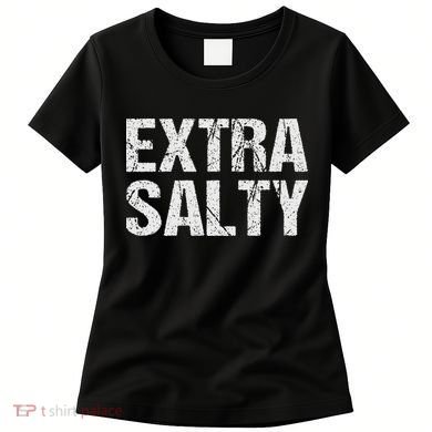Extra Salty Funny Sassy Pun Snarky Curmudgeon Humor Gift Women's T-Shirt