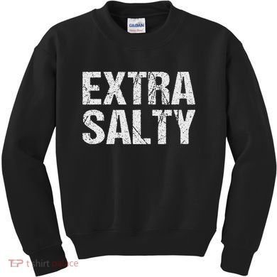 Extra Salty Funny Sassy Pun Snarky Curmudgeon Humor Gift Kids Sweatshirt