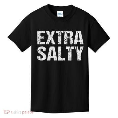 Extra Salty Funny Sassy Pun Snarky Curmudgeon Humor Gift Kids T-Shirt
