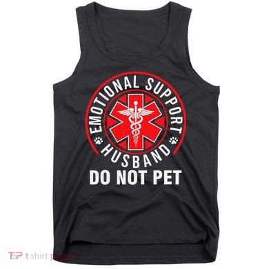 Emotional Support Husband Do Not Pet Funny Quote Sayings Tank Top
