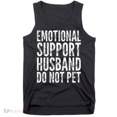 Emotional Support Husband Do Not Pet - Funny Saying Tank Top