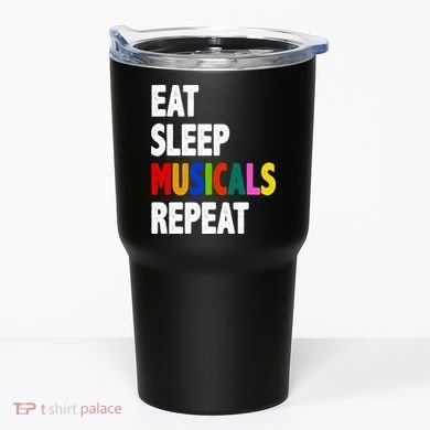 Eat Sleep Musicals Repeat Tumbler