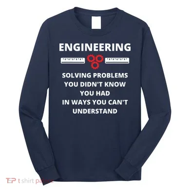 Engineering Solving Problems Funny Sarcastic Engineer Long Sleeve Shirt