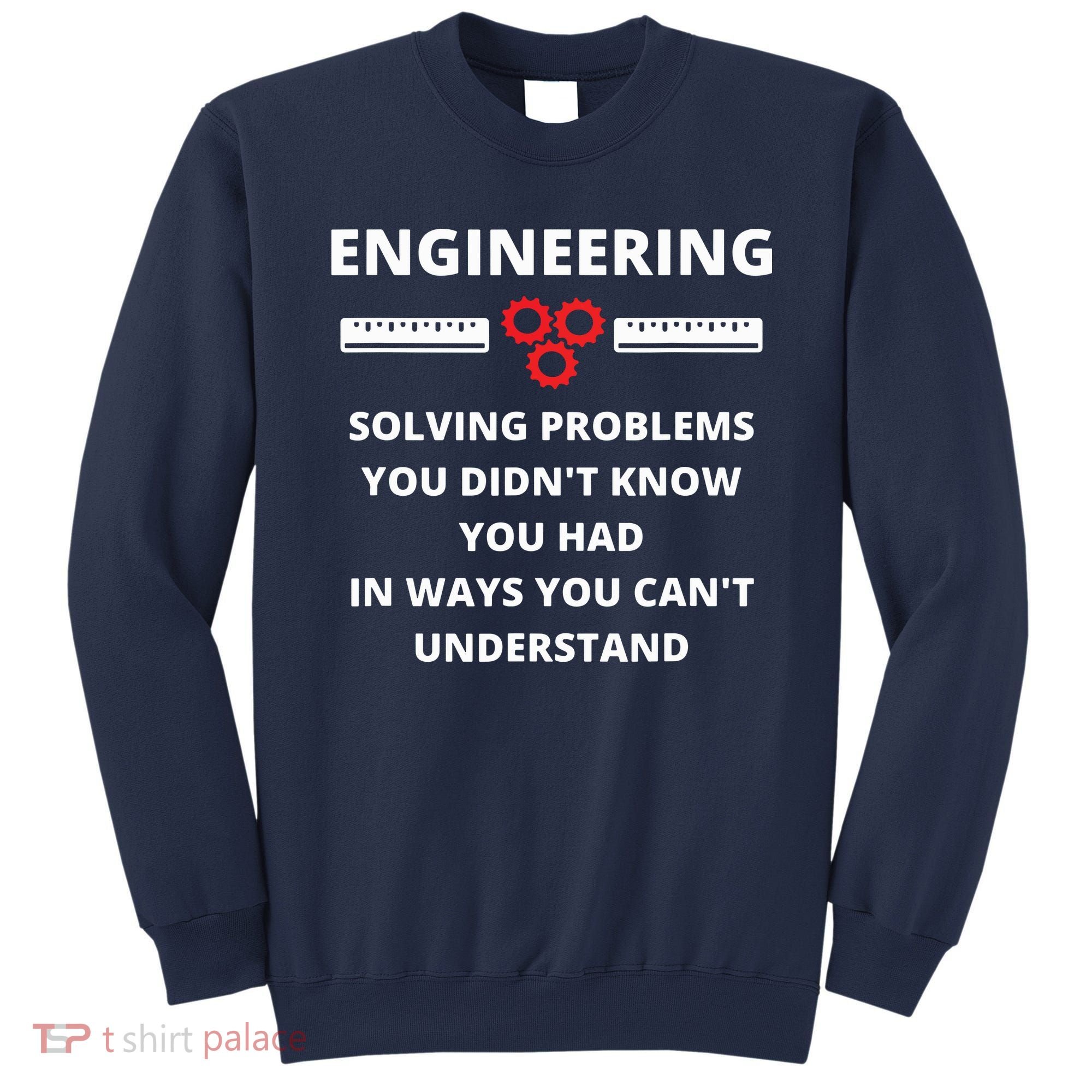 Engineering Solving Problems Funny Sarcastic Engineer Sweatshirt