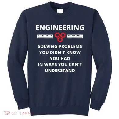 Engineering Solving Problems Funny Sarcastic Engineer Sweatshirt