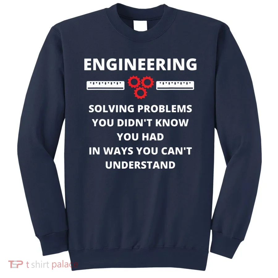 Engineering Solving Problems Funny Sarcastic Engineer Sweatshirt