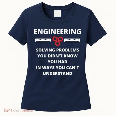 Engineering Solving Problems Funny Sarcastic Engineer Women's T-Shirt
