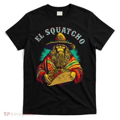 El Squatcho Poncho Taco Western Bigfoot Sasquatch Lovers T-Shirt
